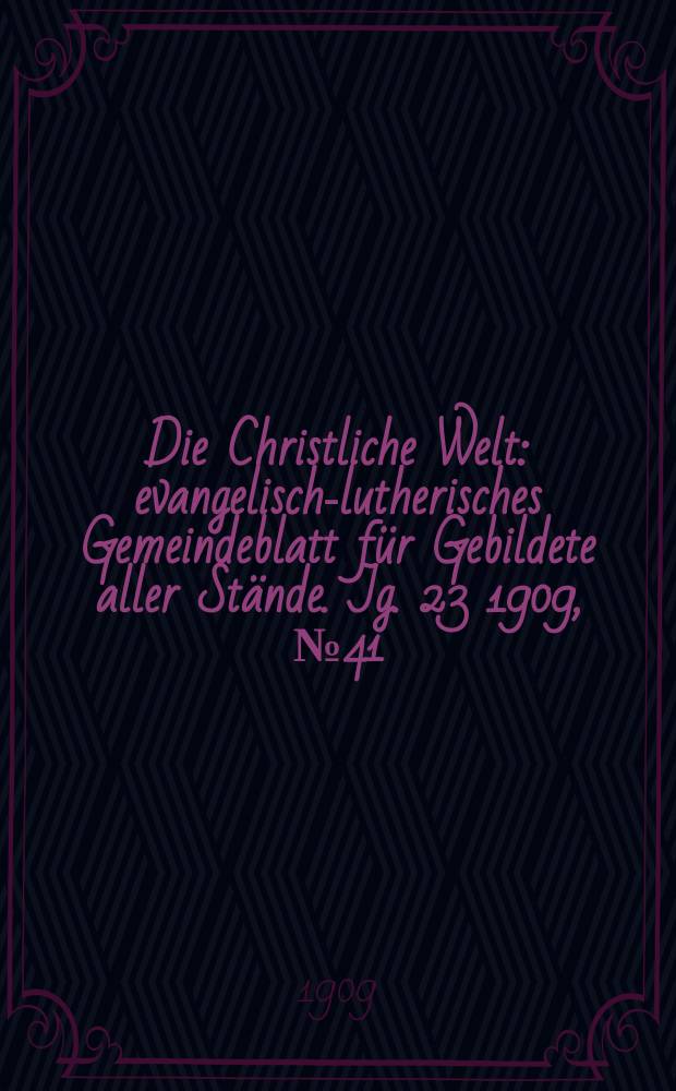 Die Christliche Welt : evangelisch-lutherisches Gemeindeblatt für Gebildete aller Stände. Jg. 23 1909, № 41