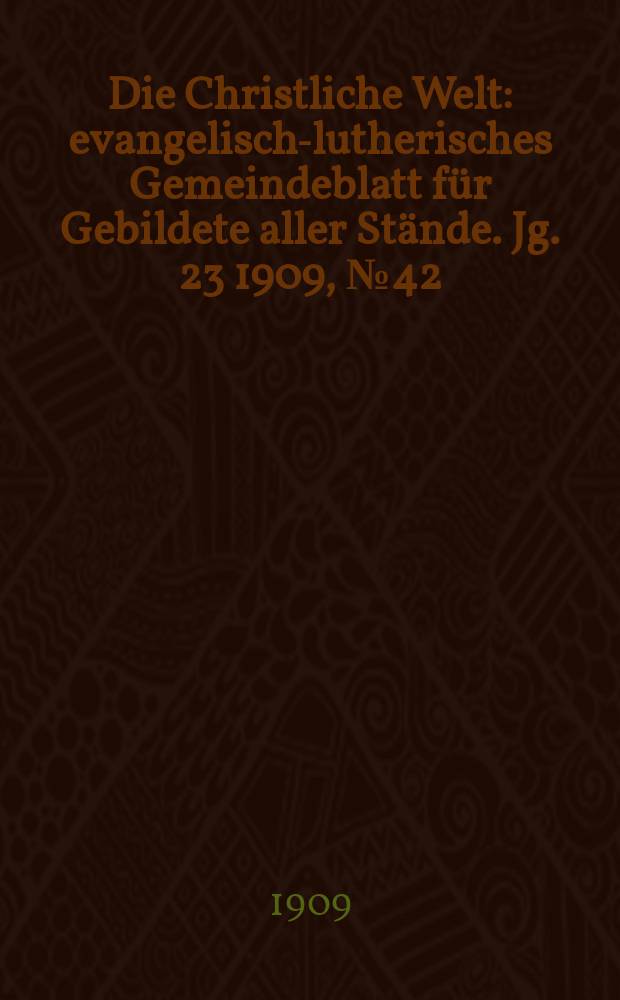 Die Christliche Welt : evangelisch-lutherisches Gemeindeblatt für Gebildete aller Stände. Jg. 23 1909, № 42