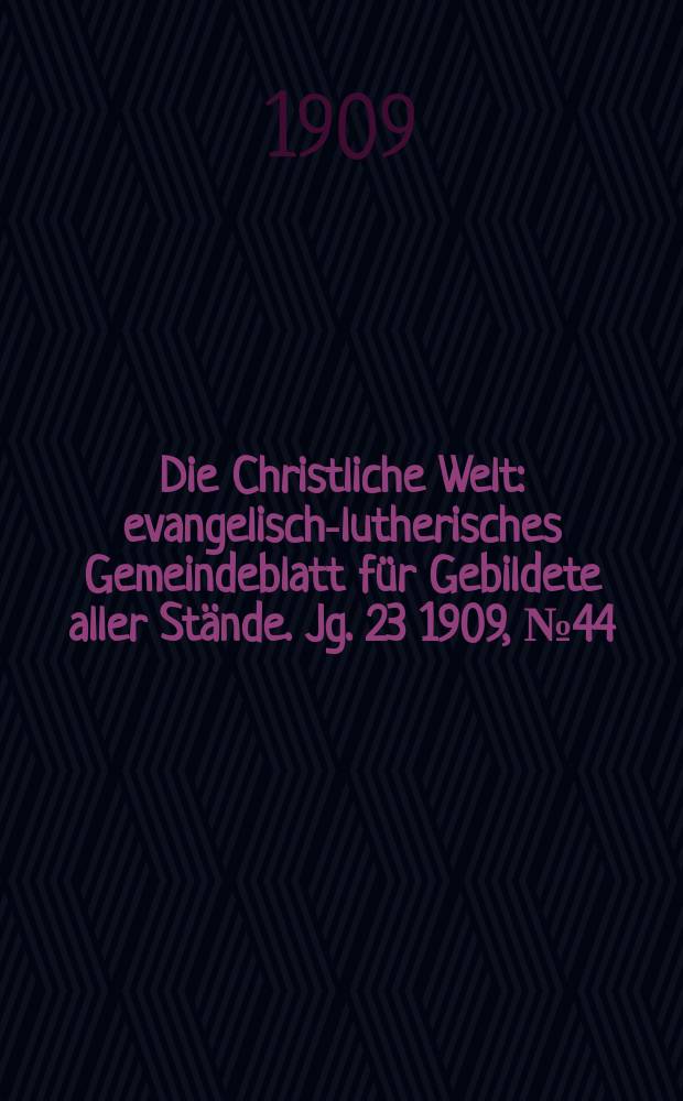 Die Christliche Welt : evangelisch-lutherisches Gemeindeblatt für Gebildete aller Stände. Jg. 23 1909, № 44