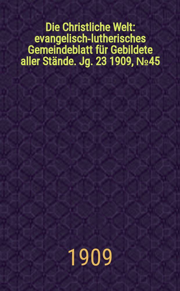 Die Christliche Welt : evangelisch-lutherisches Gemeindeblatt für Gebildete aller Stände. Jg. 23 1909, № 45
