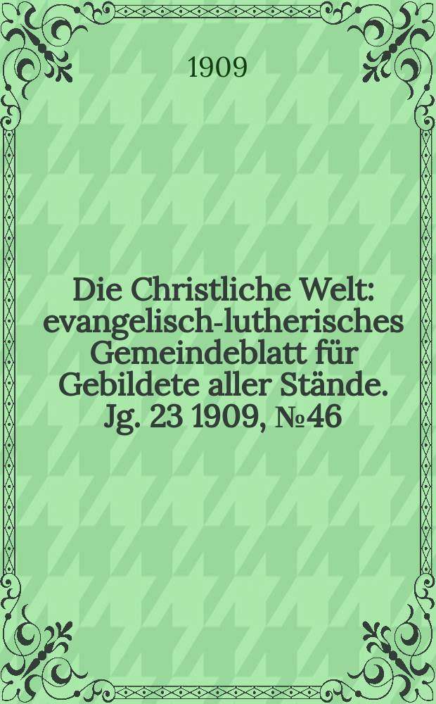 Die Christliche Welt : evangelisch-lutherisches Gemeindeblatt für Gebildete aller Stände. Jg. 23 1909, № 46