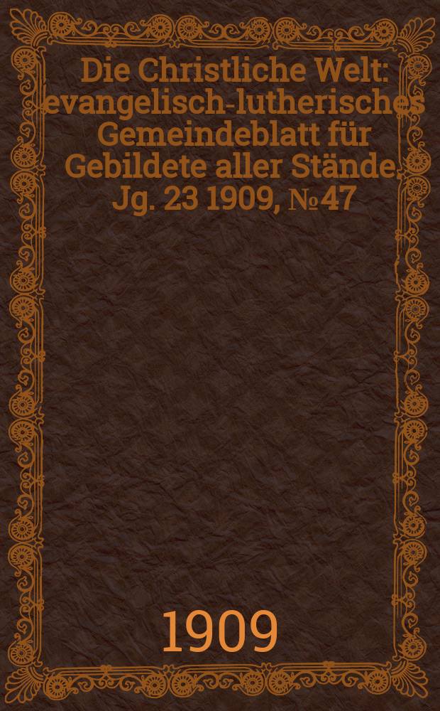 Die Christliche Welt : evangelisch-lutherisches Gemeindeblatt für Gebildete aller Stände. Jg. 23 1909, № 47
