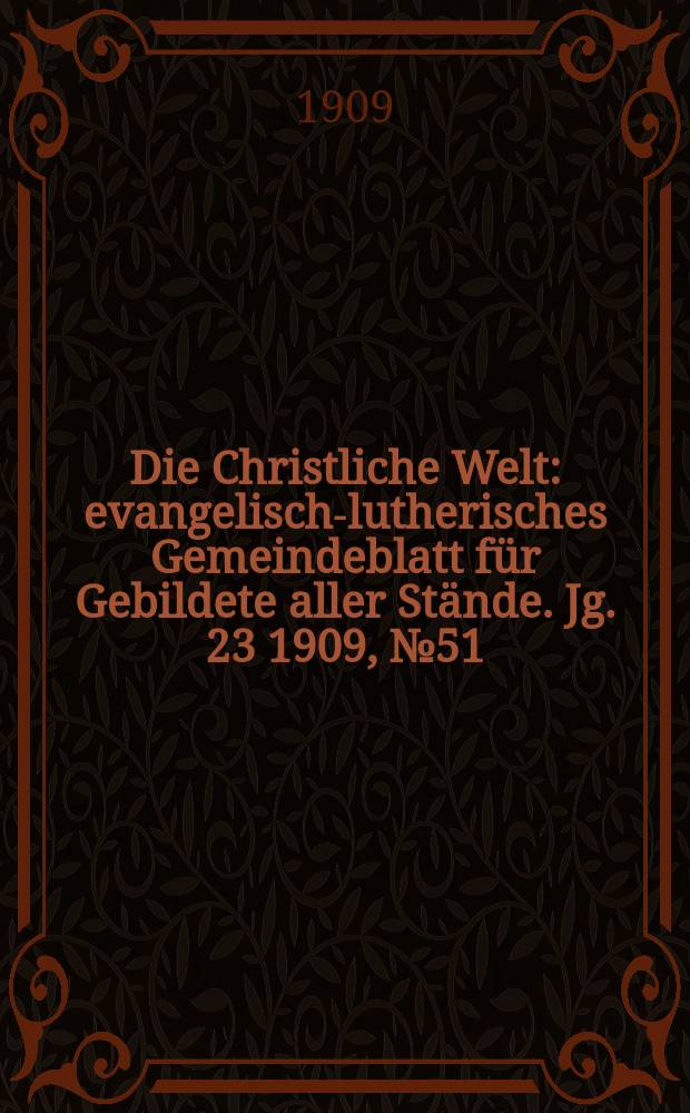 Die Christliche Welt : evangelisch-lutherisches Gemeindeblatt für Gebildete aller Stände. Jg. 23 1909, № 51
