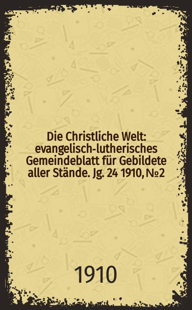 Die Christliche Welt : evangelisch-lutherisches Gemeindeblatt für Gebildete aller Stände. Jg. 24 1910, № 2