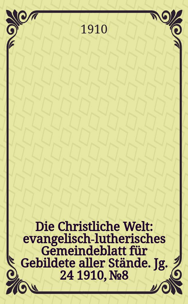 Die Christliche Welt : evangelisch-lutherisches Gemeindeblatt für Gebildete aller Stände. Jg. 24 1910, № 8