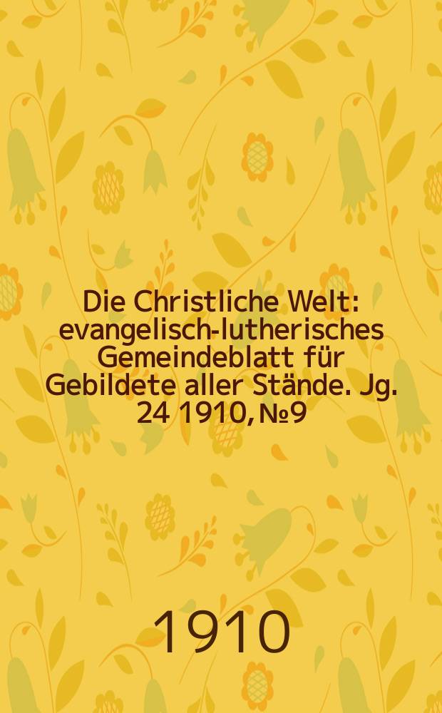 Die Christliche Welt : evangelisch-lutherisches Gemeindeblatt f&uuml;r Gebildete aller St&auml;nde. Jg. 24 1910, № 9