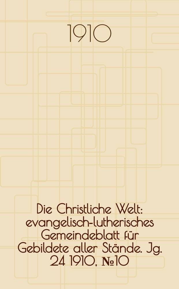 Die Christliche Welt : evangelisch-lutherisches Gemeindeblatt für Gebildete aller Stände. Jg. 24 1910, № 10