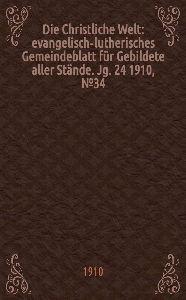Die Christliche Welt : evangelisch-lutherisches Gemeindeblatt für Gebildete aller Stände. Jg. 24 1910, № 34