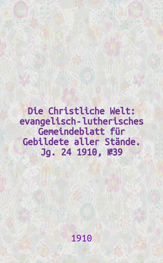 Die Christliche Welt : evangelisch-lutherisches Gemeindeblatt für Gebildete aller Stände. Jg. 24 1910, № 39