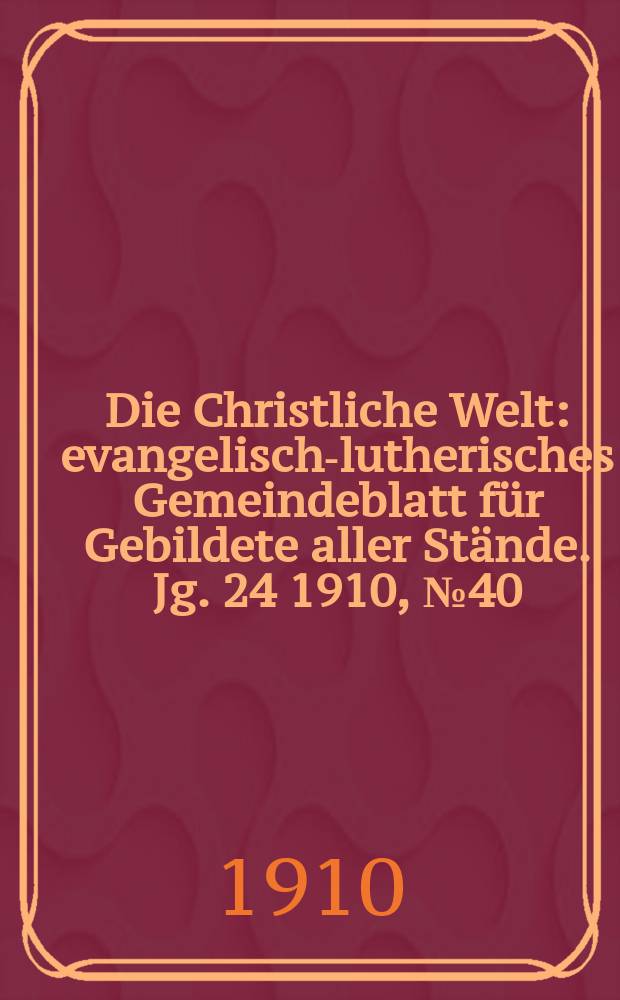 Die Christliche Welt : evangelisch-lutherisches Gemeindeblatt für Gebildete aller Stände. Jg. 24 1910, № 40