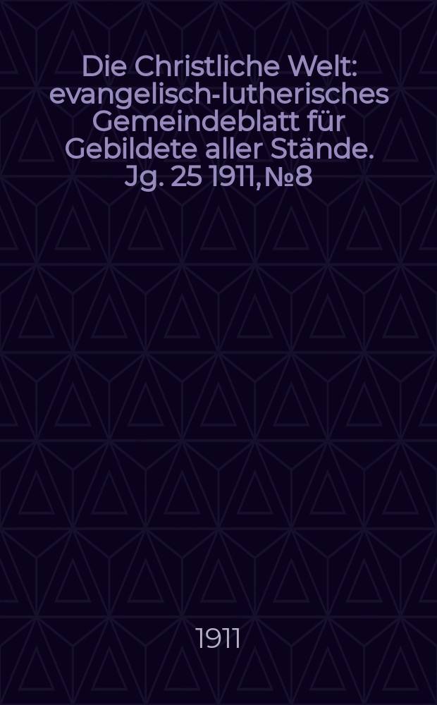 Die Christliche Welt : evangelisch-lutherisches Gemeindeblatt für Gebildete aller Stände. Jg. 25 1911, № 8