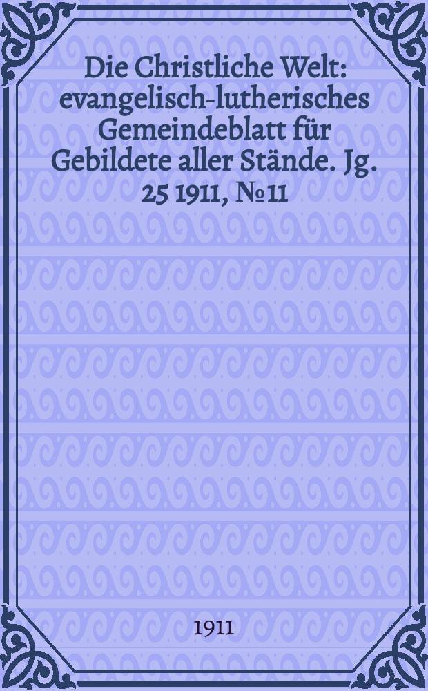 Die Christliche Welt : evangelisch-lutherisches Gemeindeblatt für Gebildete aller Stände. Jg. 25 1911, № 11
