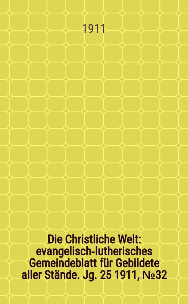Die Christliche Welt : evangelisch-lutherisches Gemeindeblatt für Gebildete aller Stände. Jg. 25 1911, № 32