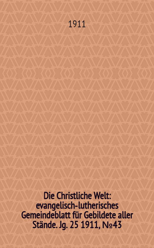 Die Christliche Welt : evangelisch-lutherisches Gemeindeblatt für Gebildete aller Stände. Jg. 25 1911, № 43