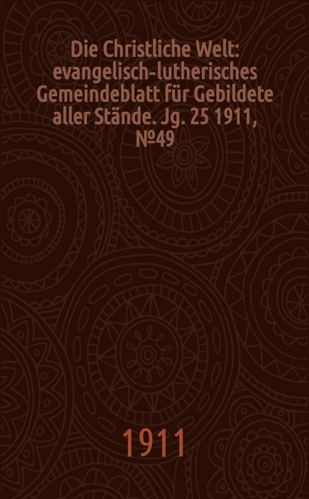 Die Christliche Welt : evangelisch-lutherisches Gemeindeblatt für Gebildete aller Stände. Jg. 25 1911, № 49