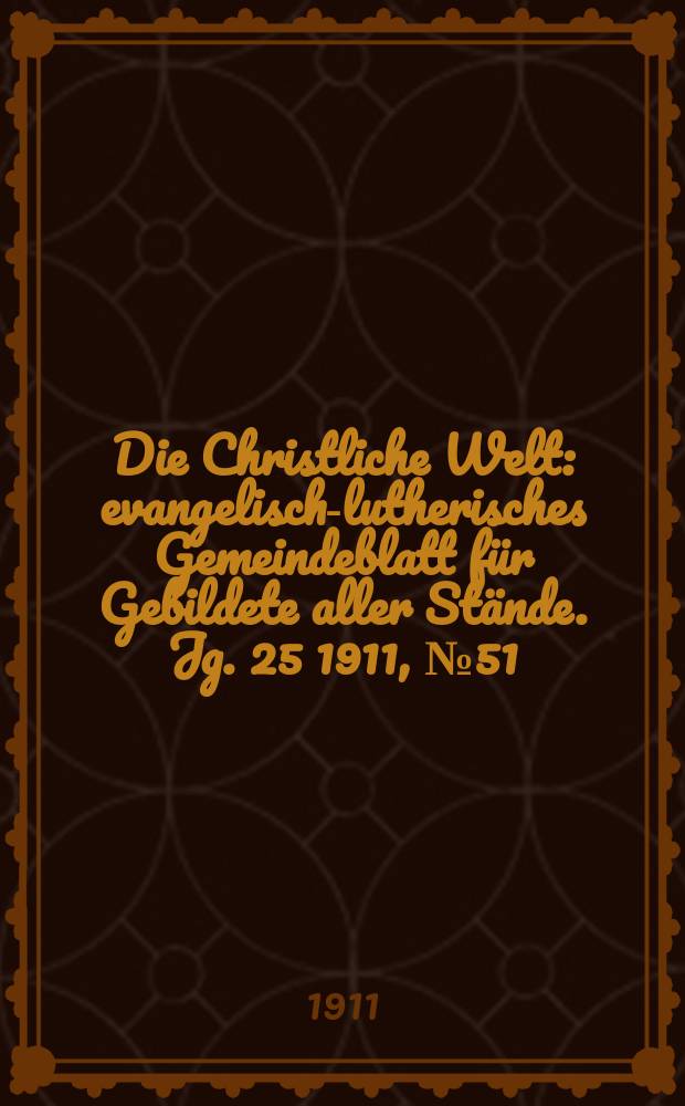 Die Christliche Welt : evangelisch-lutherisches Gemeindeblatt für Gebildete aller Stände. Jg. 25 1911, № 51