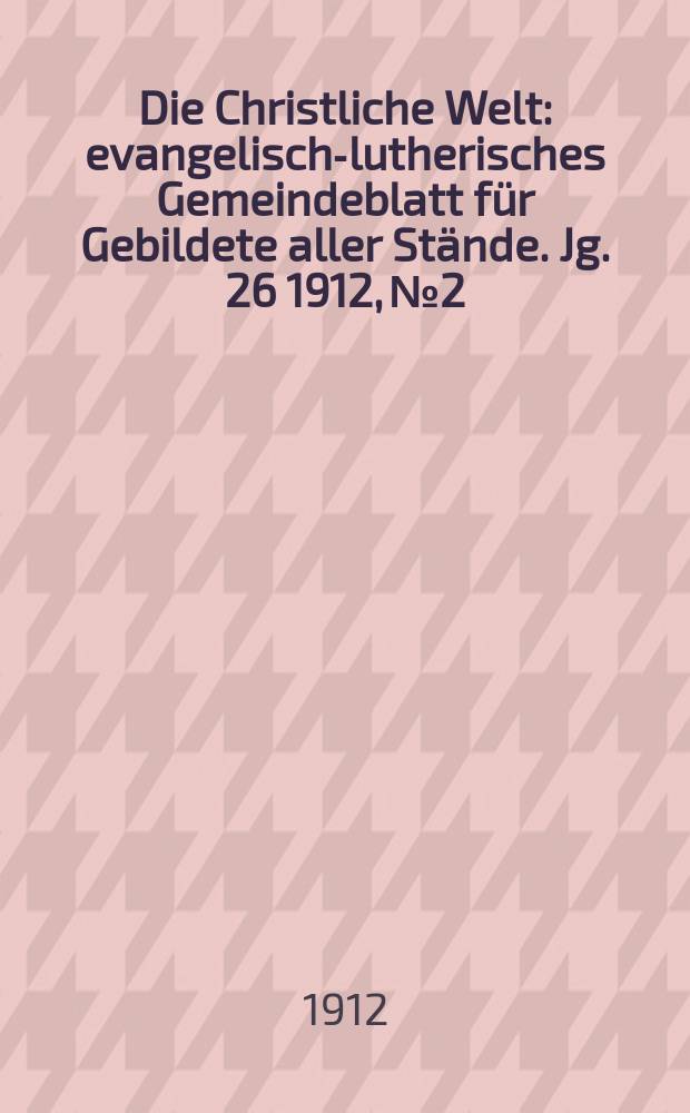 Die Christliche Welt : evangelisch-lutherisches Gemeindeblatt für Gebildete aller Stände. Jg. 26 1912, № 2