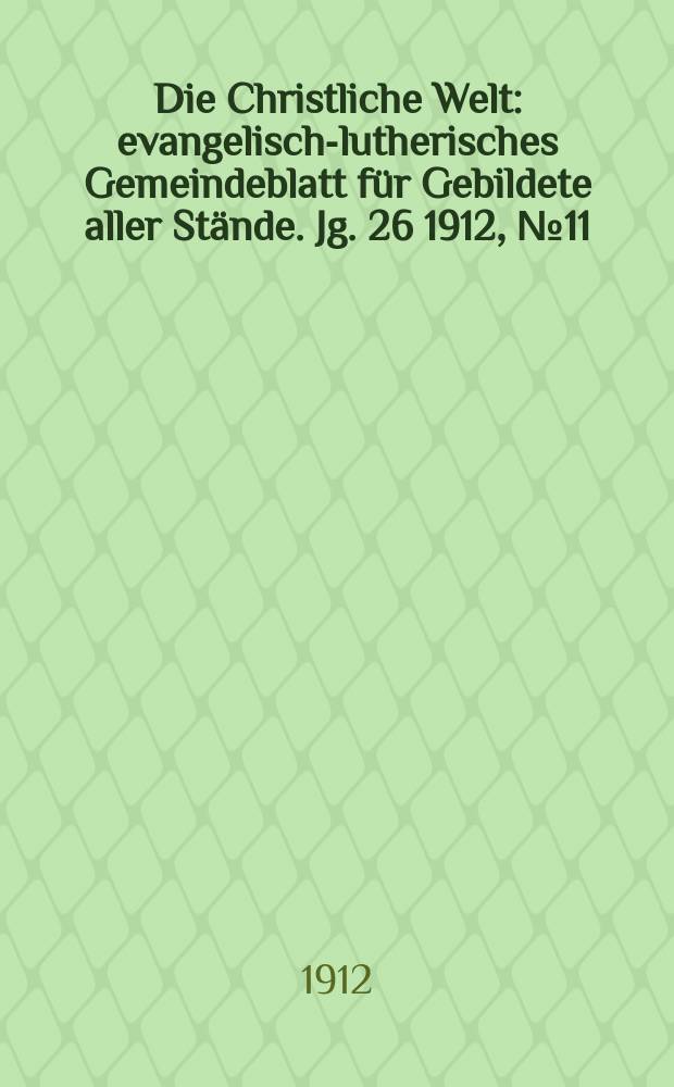 Die Christliche Welt : evangelisch-lutherisches Gemeindeblatt für Gebildete aller Stände. Jg. 26 1912, № 11