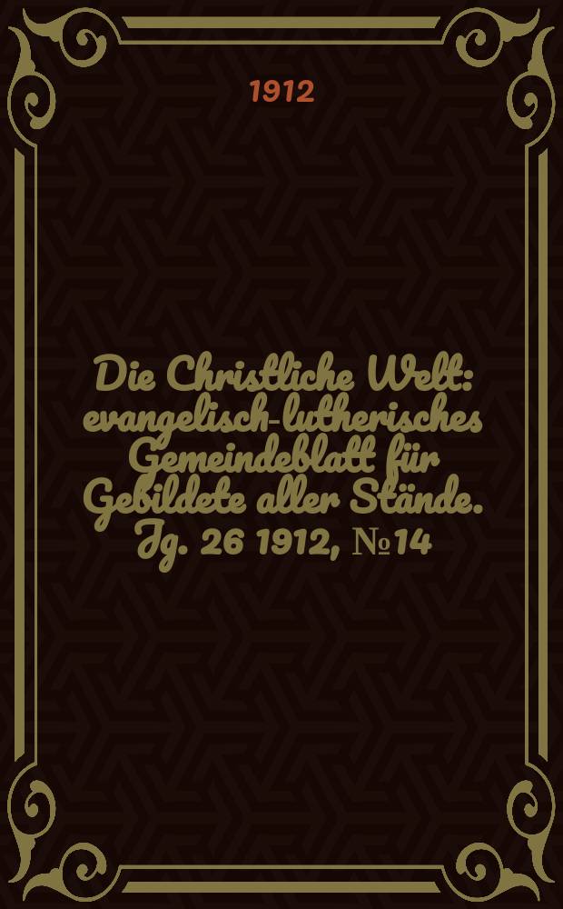 Die Christliche Welt : evangelisch-lutherisches Gemeindeblatt für Gebildete aller Stände. Jg. 26 1912, № 14