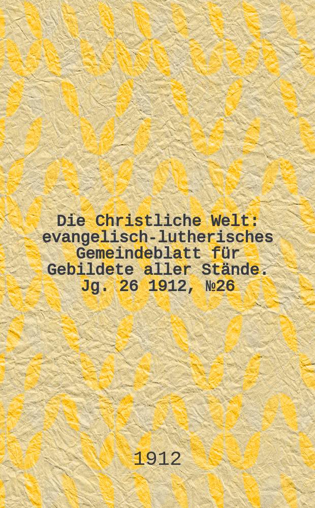 Die Christliche Welt : evangelisch-lutherisches Gemeindeblatt für Gebildete aller Stände. Jg. 26 1912, № 26