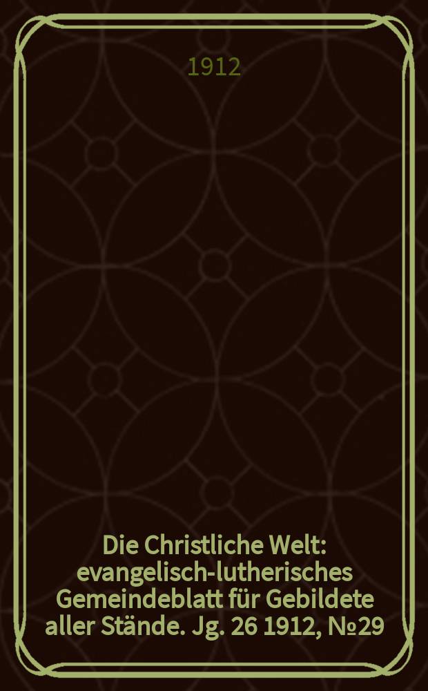 Die Christliche Welt : evangelisch-lutherisches Gemeindeblatt für Gebildete aller Stände. Jg. 26 1912, № 29