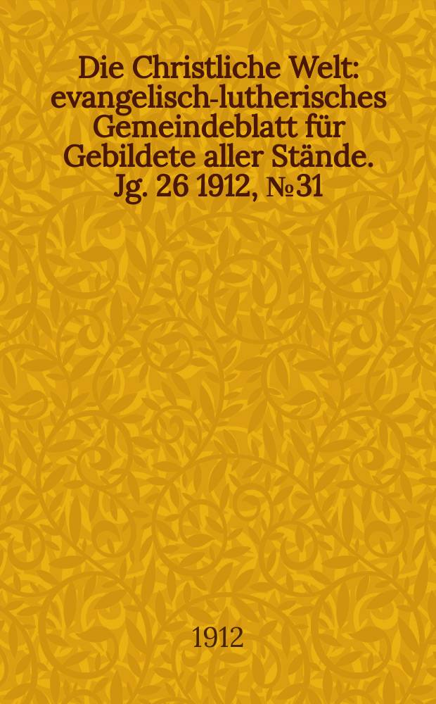 Die Christliche Welt : evangelisch-lutherisches Gemeindeblatt für Gebildete aller Stände. Jg. 26 1912, № 31
