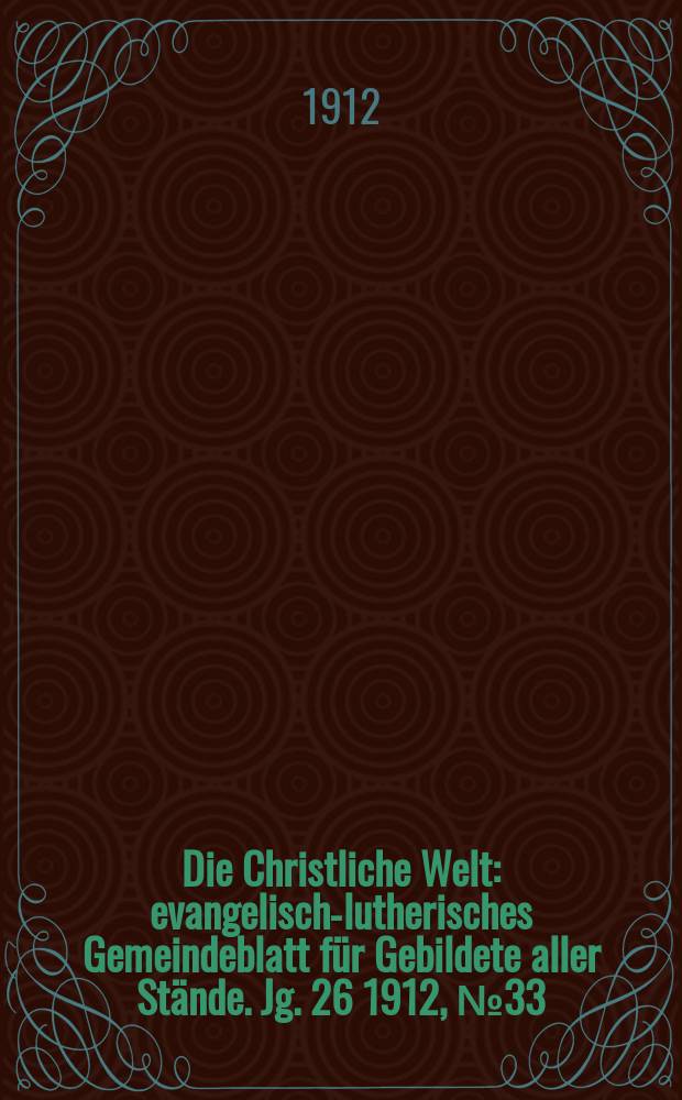 Die Christliche Welt : evangelisch-lutherisches Gemeindeblatt für Gebildete aller Stände. Jg. 26 1912, № 33