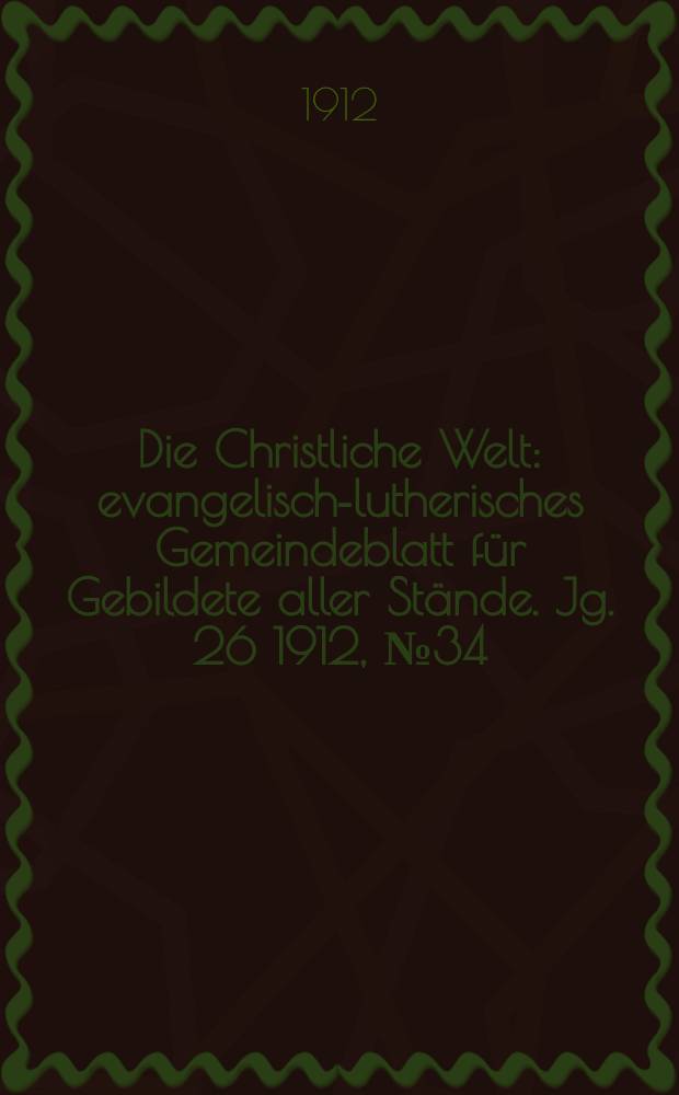 Die Christliche Welt : evangelisch-lutherisches Gemeindeblatt für Gebildete aller Stände. Jg. 26 1912, № 34