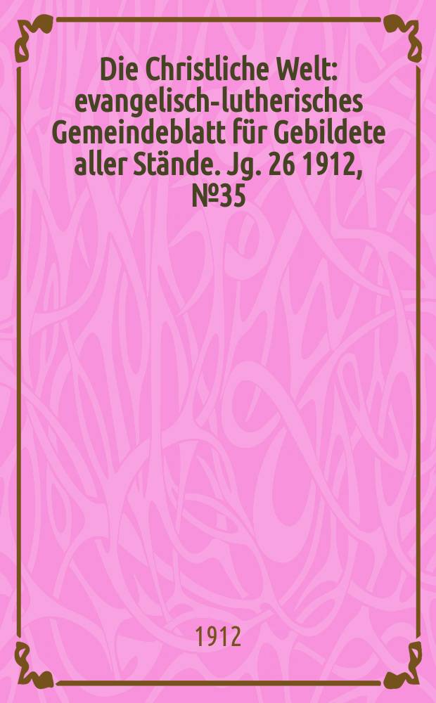 Die Christliche Welt : evangelisch-lutherisches Gemeindeblatt für Gebildete aller Stände. Jg. 26 1912, № 35