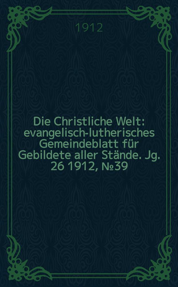 Die Christliche Welt : evangelisch-lutherisches Gemeindeblatt für Gebildete aller Stände. Jg. 26 1912, № 39