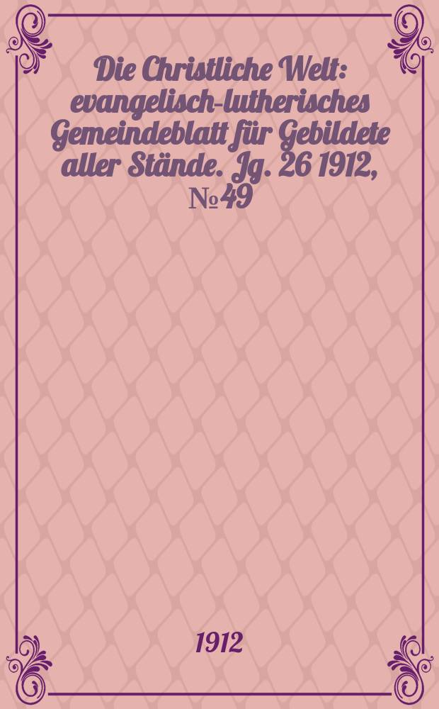 Die Christliche Welt : evangelisch-lutherisches Gemeindeblatt für Gebildete aller Stände. Jg. 26 1912, № 49