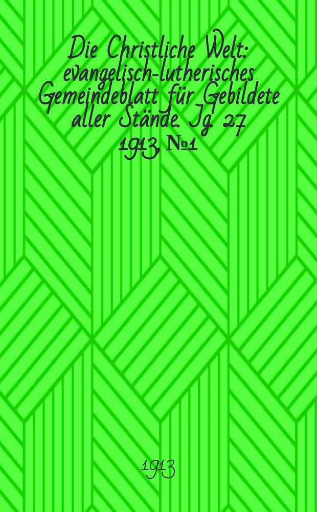 Die Christliche Welt : evangelisch-lutherisches Gemeindeblatt für Gebildete aller Stände. Jg. 27 1913, № 1