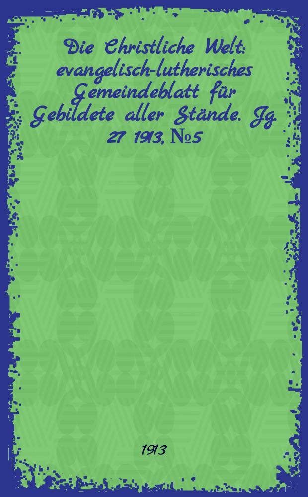 Die Christliche Welt : evangelisch-lutherisches Gemeindeblatt für Gebildete aller Stände. Jg. 27 1913, № 5
