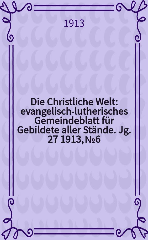 Die Christliche Welt : evangelisch-lutherisches Gemeindeblatt für Gebildete aller Stände. Jg. 27 1913, № 6