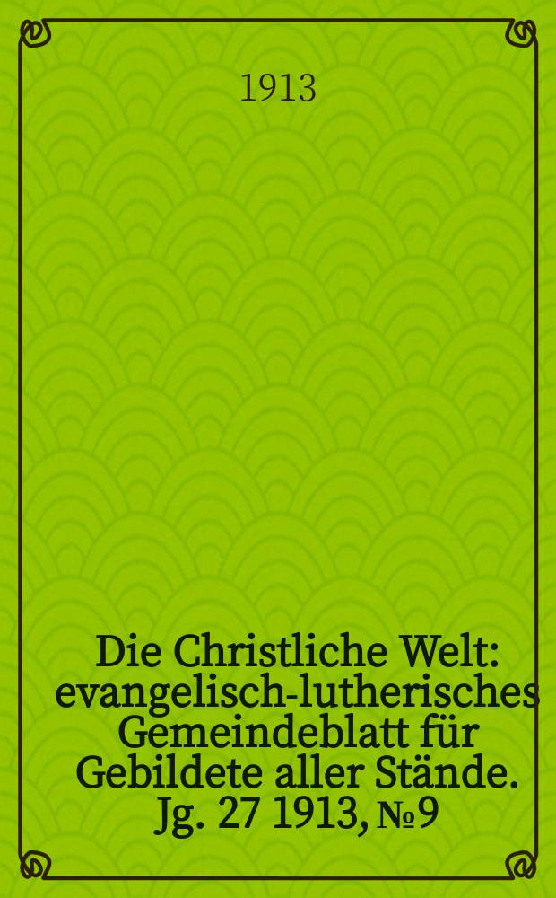 Die Christliche Welt : evangelisch-lutherisches Gemeindeblatt für Gebildete aller Stände. Jg. 27 1913, № 9