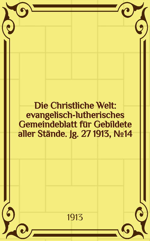 Die Christliche Welt : evangelisch-lutherisches Gemeindeblatt für Gebildete aller Stände. Jg. 27 1913, № 14