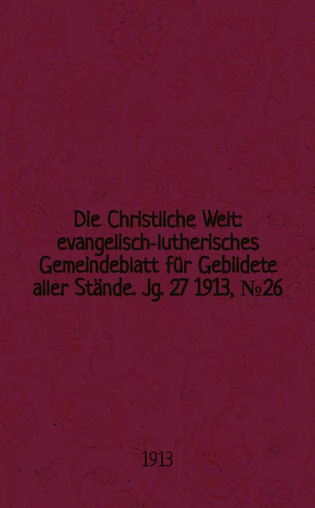 Die Christliche Welt : evangelisch-lutherisches Gemeindeblatt für Gebildete aller Stände. Jg. 27 1913, № 26