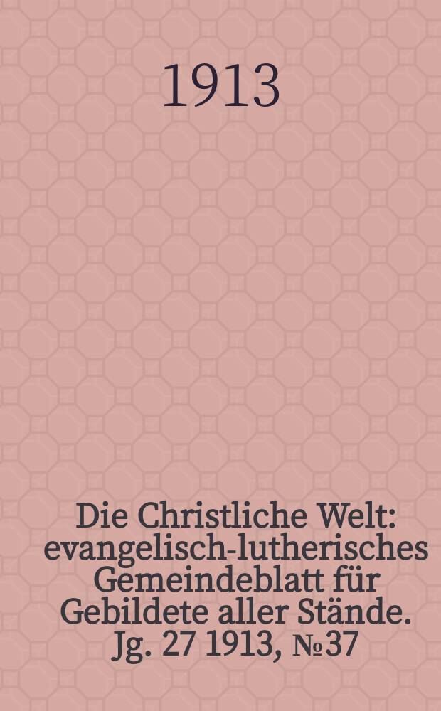 Die Christliche Welt : evangelisch-lutherisches Gemeindeblatt für Gebildete aller Stände. Jg. 27 1913, № 37