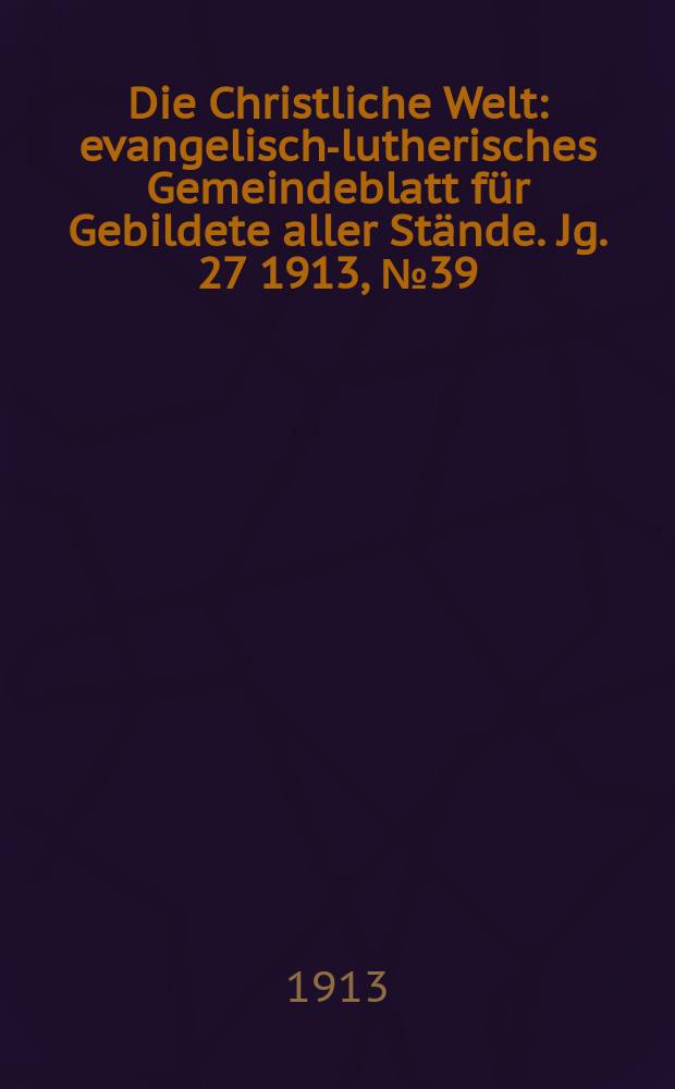 Die Christliche Welt : evangelisch-lutherisches Gemeindeblatt für Gebildete aller Stände. Jg. 27 1913, № 39