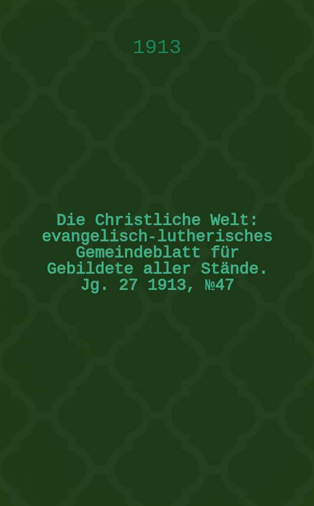 Die Christliche Welt : evangelisch-lutherisches Gemeindeblatt für Gebildete aller Stände. Jg. 27 1913, № 47