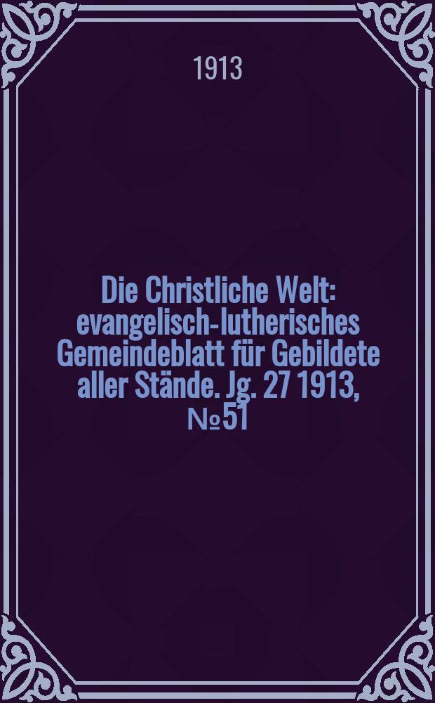 Die Christliche Welt : evangelisch-lutherisches Gemeindeblatt für Gebildete aller Stände. Jg. 27 1913, № 51