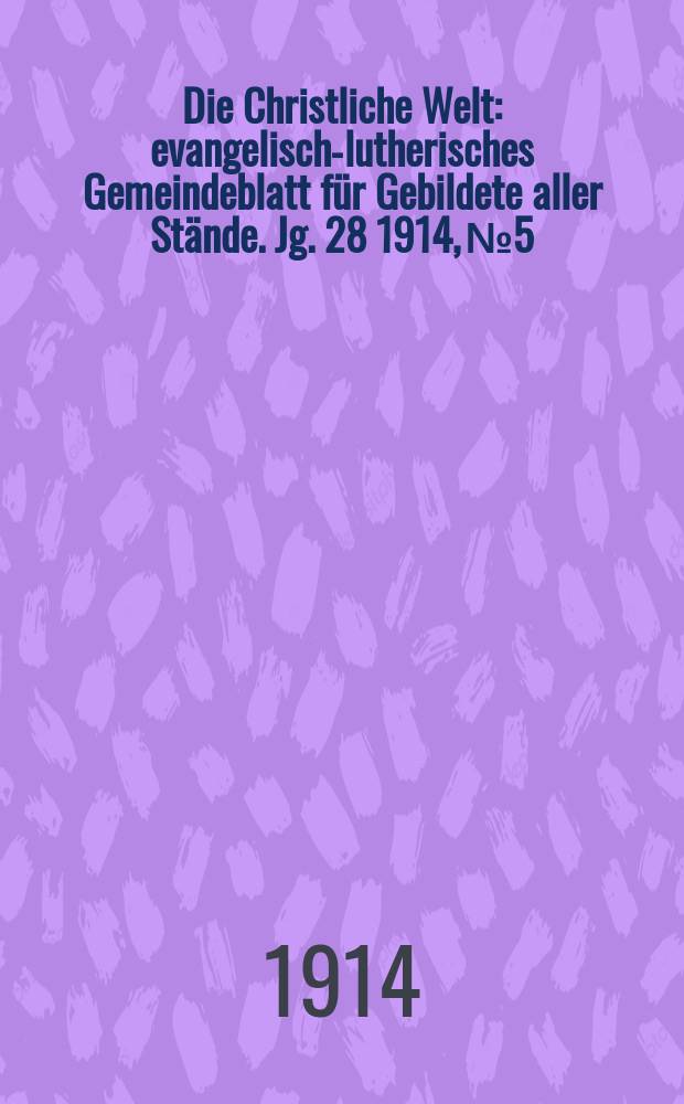 Die Christliche Welt : evangelisch-lutherisches Gemeindeblatt für Gebildete aller Stände. Jg. 28 1914, № 5