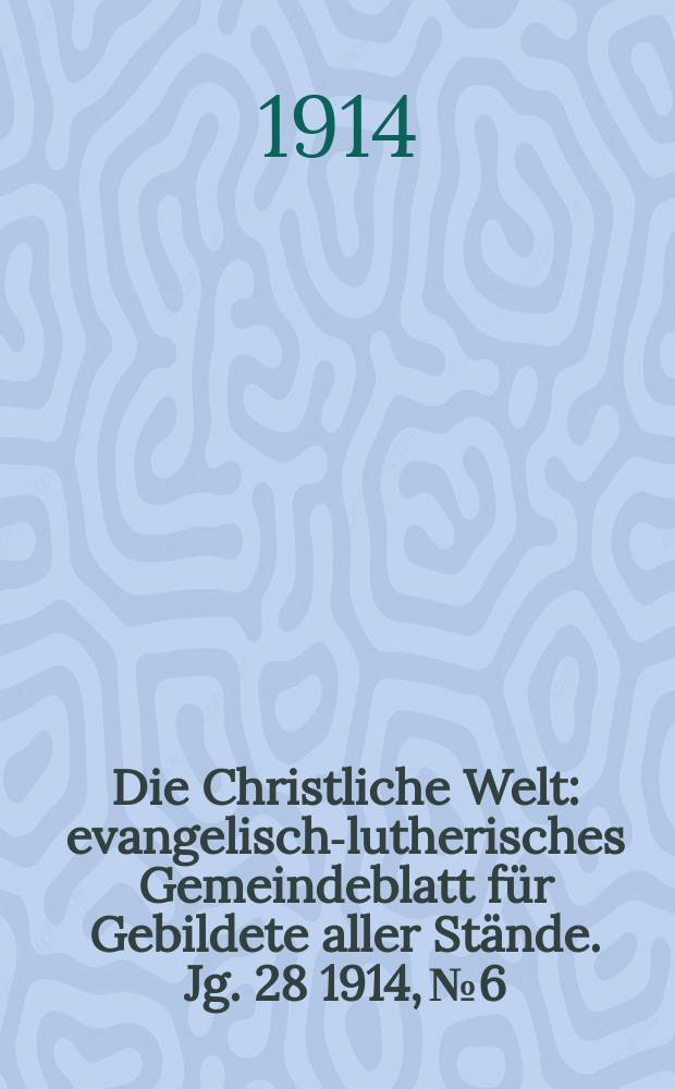 Die Christliche Welt : evangelisch-lutherisches Gemeindeblatt für Gebildete aller Stände. Jg. 28 1914, № 6