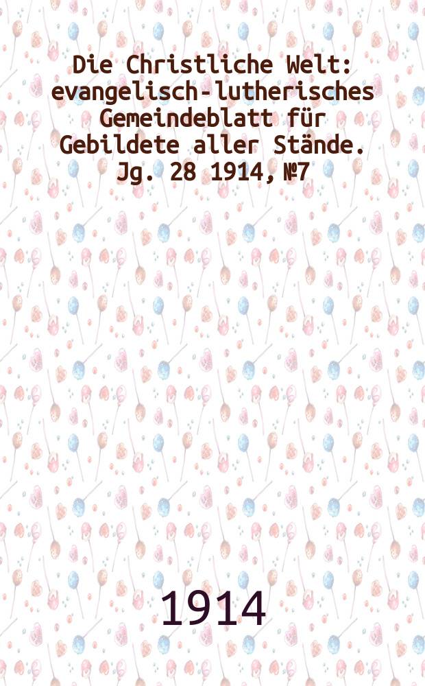 Die Christliche Welt : evangelisch-lutherisches Gemeindeblatt für Gebildete aller Stände. Jg. 28 1914, № 7