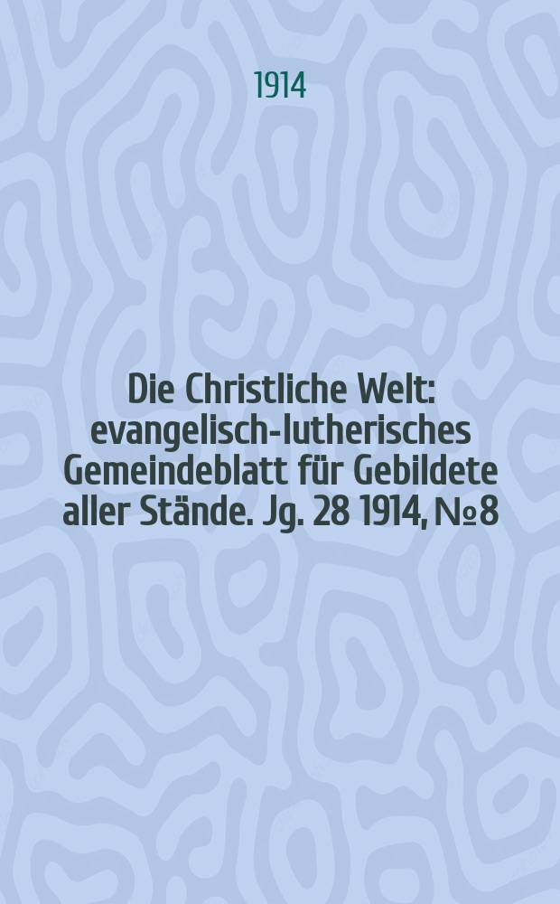Die Christliche Welt : evangelisch-lutherisches Gemeindeblatt für Gebildete aller Stände. Jg. 28 1914, № 8