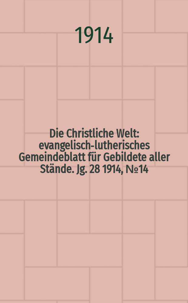 Die Christliche Welt : evangelisch-lutherisches Gemeindeblatt für Gebildete aller Stände. Jg. 28 1914, № 14