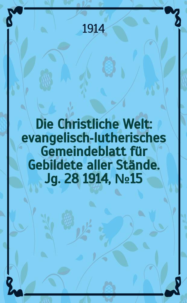 Die Christliche Welt : evangelisch-lutherisches Gemeindeblatt für Gebildete aller Stände. Jg. 28 1914, № 15