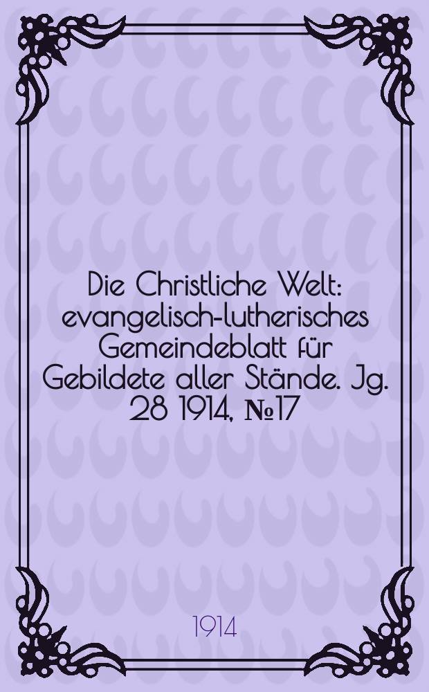 Die Christliche Welt : evangelisch-lutherisches Gemeindeblatt für Gebildete aller Stände. Jg. 28 1914, № 17