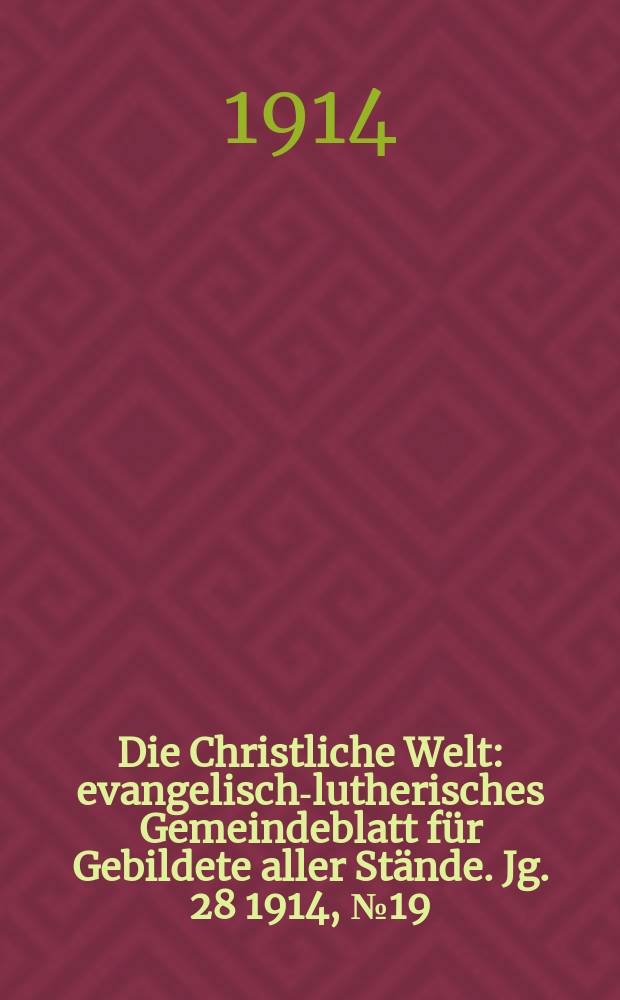 Die Christliche Welt : evangelisch-lutherisches Gemeindeblatt für Gebildete aller Stände. Jg. 28 1914, № 19