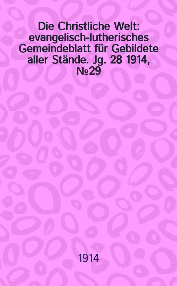 Die Christliche Welt : evangelisch-lutherisches Gemeindeblatt für Gebildete aller Stände. Jg. 28 1914, № 29